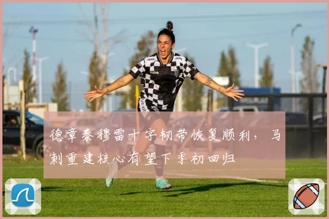 德章泰穆雷十字韧带恢复顺利，马刺重建核心有望下季初回归